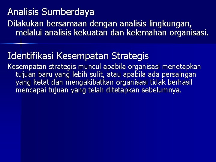 Analisis Sumberdaya Dilakukan bersamaan dengan analisis lingkungan, melalui analisis kekuatan dan kelemahan organisasi. Identifikasi