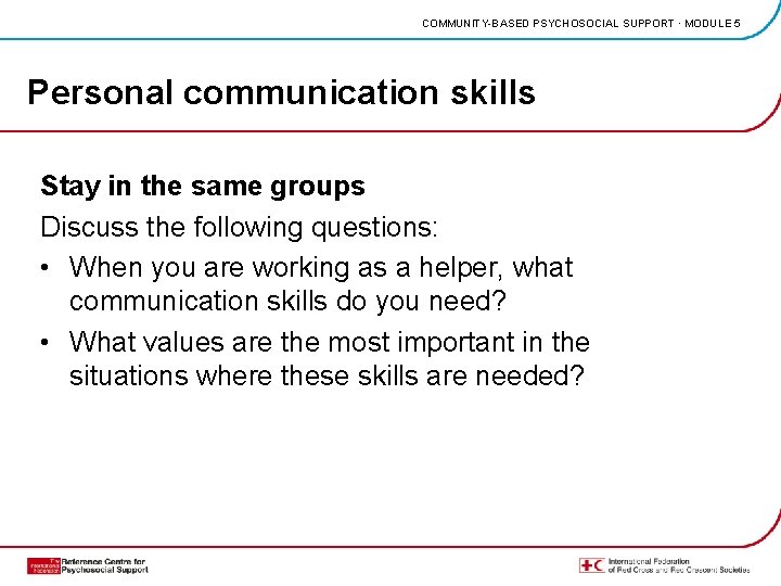 COMMUNITY-BASED PSYCHOSOCIAL SUPPORT · MODULE 5 Personal communication skills Stay in the same groups
