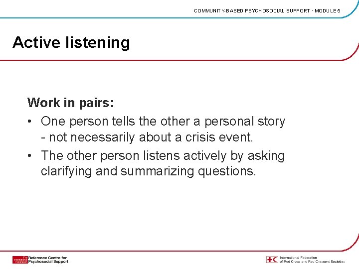 COMMUNITY-BASED PSYCHOSOCIAL SUPPORT · MODULE 5 Active listening Work in pairs: • One person