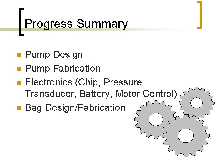 Progress Summary n n Pump Design Pump Fabrication Electronics (Chip, Pressure Transducer, Battery, Motor