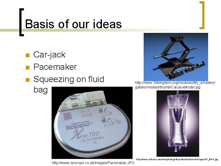 Basis of our ideas n n n Car-jack Pacemaker Squeezing on fluid bag http: