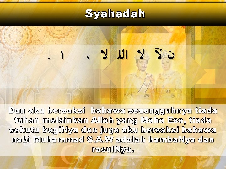Syahadah . ﺍ ، ﻥ ﻵ ﻻ ﺍﻟﻠ ﻻ Dan aku bersaksi bahawa sesungguhnya