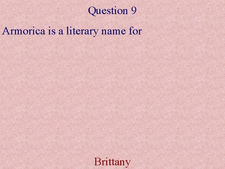 Question 9 Armorica is a literary name for Brittany 
