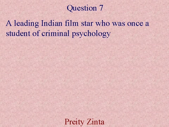Question 7 A leading Indian film star who was once a student of criminal