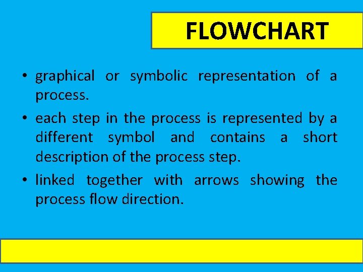 FLOWCHART • graphical or symbolic representation of a process. • each step in the