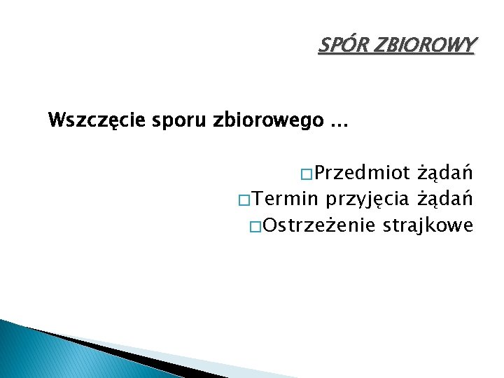 SPÓR ZBIOROWY Wszczęcie sporu zbiorowego … � Przedmiot żądań � Termin przyjęcia żądań �