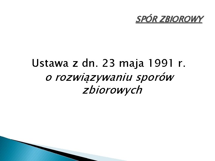 SPÓR ZBIOROWY Ustawa z dn. 23 maja 1991 r. o rozwiązywaniu sporów zbiorowych 