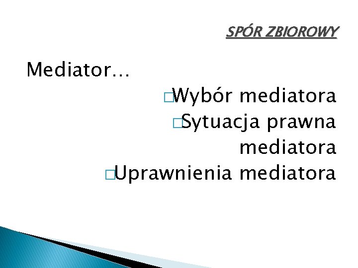 SPÓR ZBIOROWY Mediator… �Wybór mediatora �Sytuacja prawna mediatora �Uprawnienia mediatora 