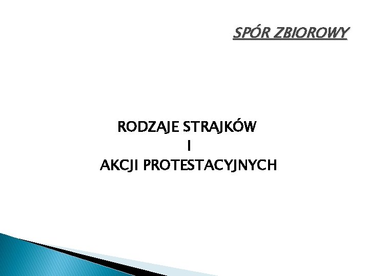 SPÓR ZBIOROWY RODZAJE STRAJKÓW I AKCJI PROTESTACYJNYCH 