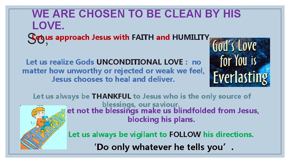 WE ARE CHOSEN TO BE CLEAN BY HIS LOVE. So, Let us approach Jesus
