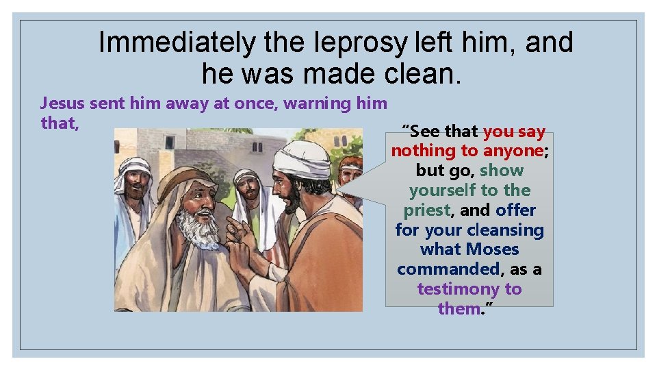 Immediately the leprosy left him, and he was made clean. Jesus sent him away