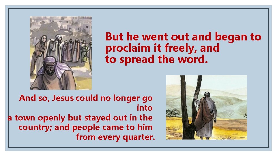 But he went out and began to proclaim it freely, and to spread the