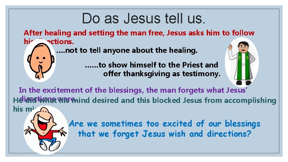 Do as Jesus tell us. After healing and setting the man free, Jesus asks
