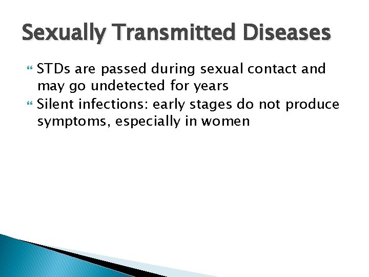 Sexually Transmitted Diseases STDs are passed during sexual contact and may go undetected for