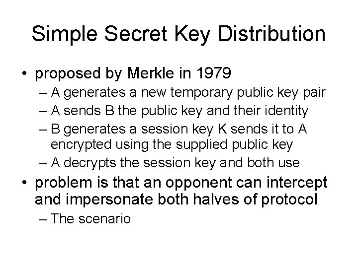 Simple Secret Key Distribution • proposed by Merkle in 1979 – A generates a