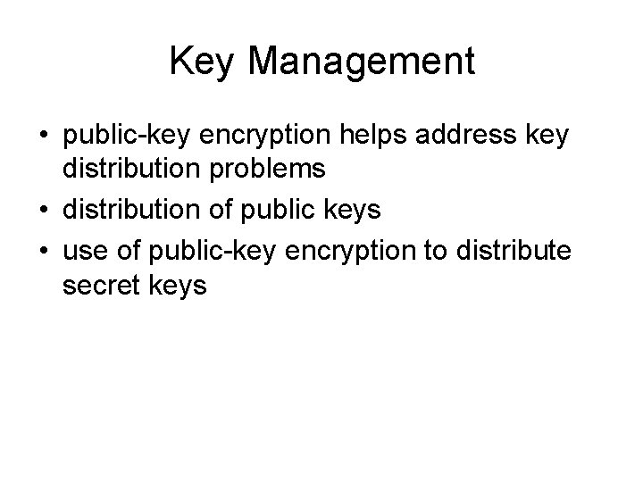 Key Management • public-key encryption helps address key distribution problems • distribution of public