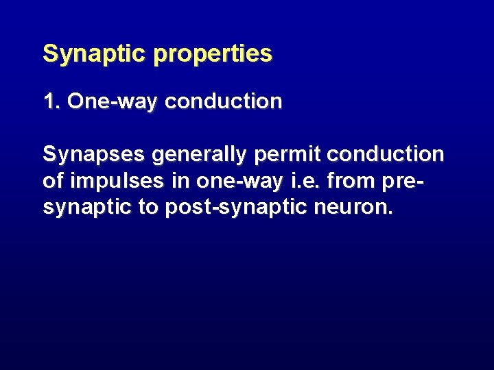 Synaptic properties 1. One-way conduction Synapses generally permit conduction of impulses in one-way i.