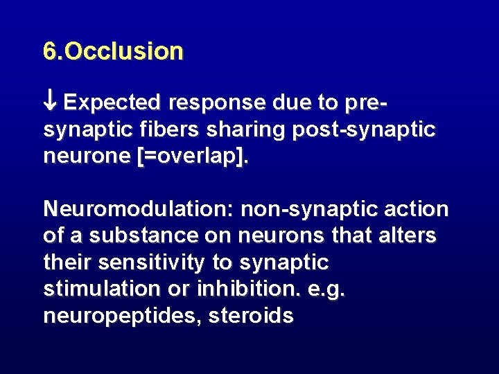 6. Occlusion Expected response due to presynaptic fibers sharing post-synaptic neurone [=overlap]. Neuromodulation: non-synaptic