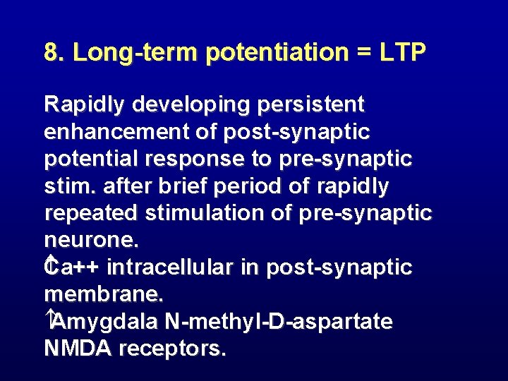 8. Long-term potentiation = LTP Rapidly developing persistent enhancement of post-synaptic potential response to