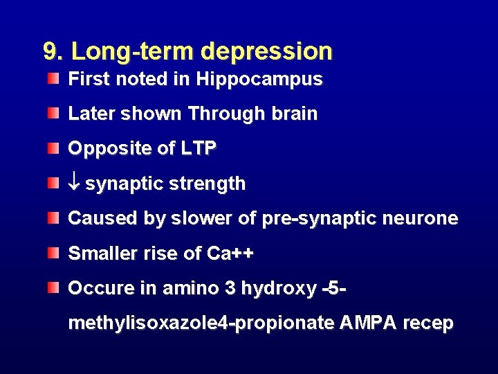 9. Long-term depression First noted in Hippocampus Later shown Through brain Opposite of LTP