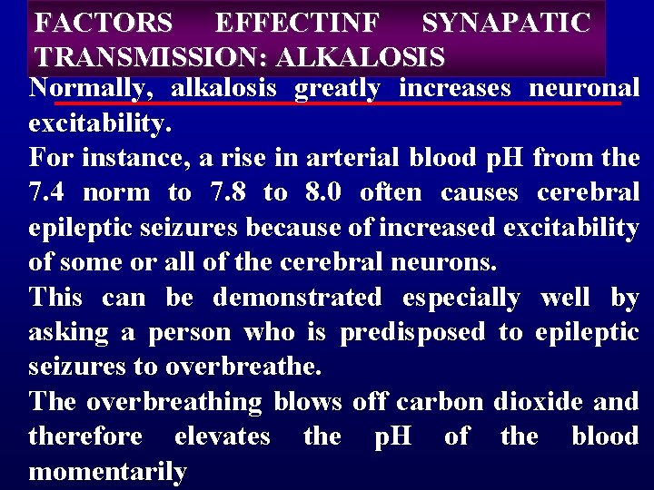 FACTORS EFFECTINF SYNAPATIC TRANSMISSION: ALKALOSIS Normally, alkalosis greatly increases neuronal excitability. For instance, a