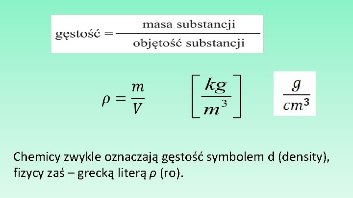 Chemicy zwykle oznaczają gęstość symbolem d (density), fizycy zaś – grecką literą ρ (ro).