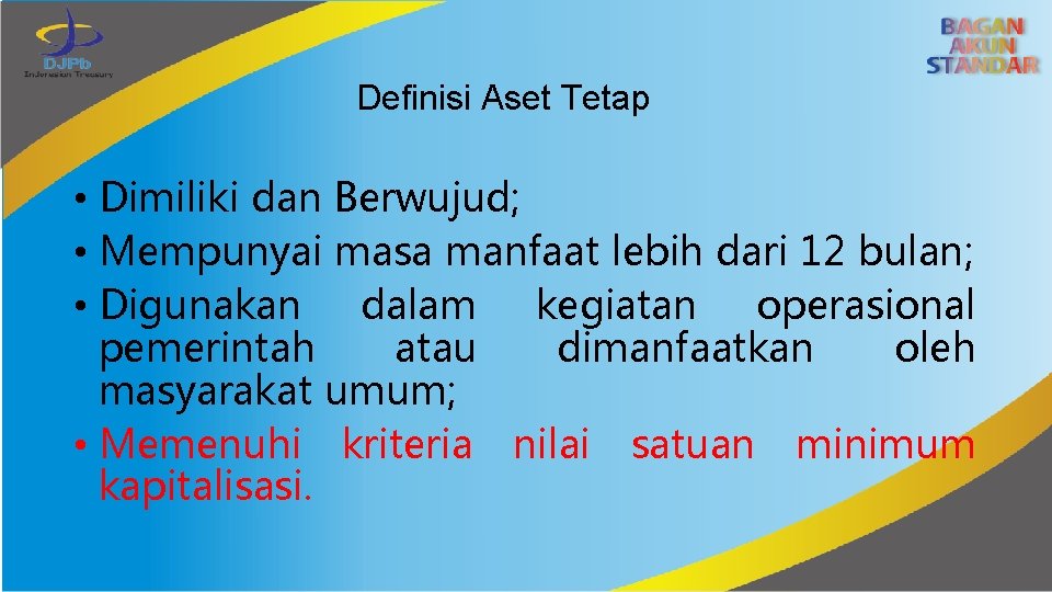 Definisi Aset Tetap • Dimiliki dan Berwujud; • Mempunyai masa manfaat lebih dari 12