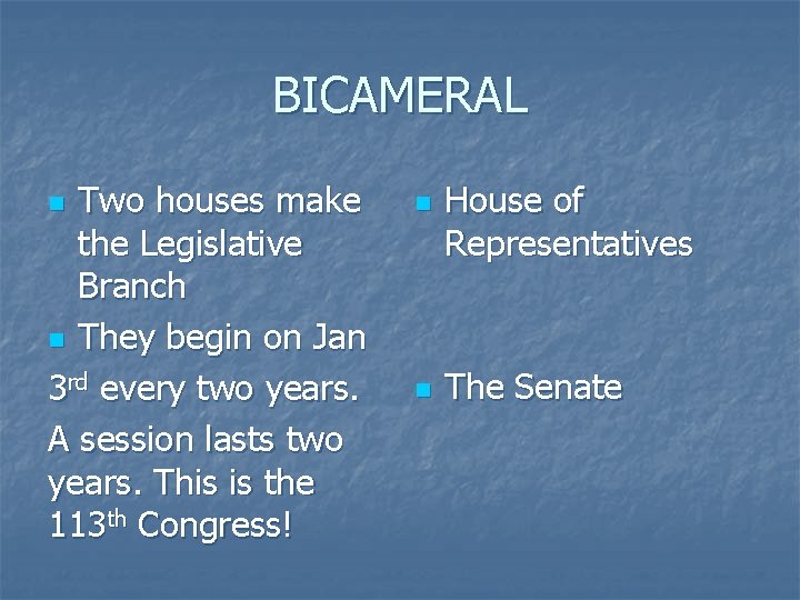 BICAMERAL Two houses make the Legislative Branch n They begin on Jan 3 rd