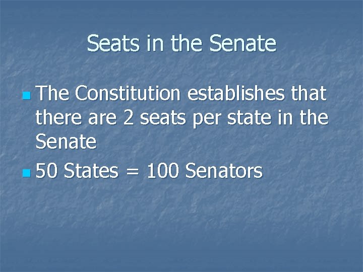Seats in the Senate n The Constitution establishes that there are 2 seats per