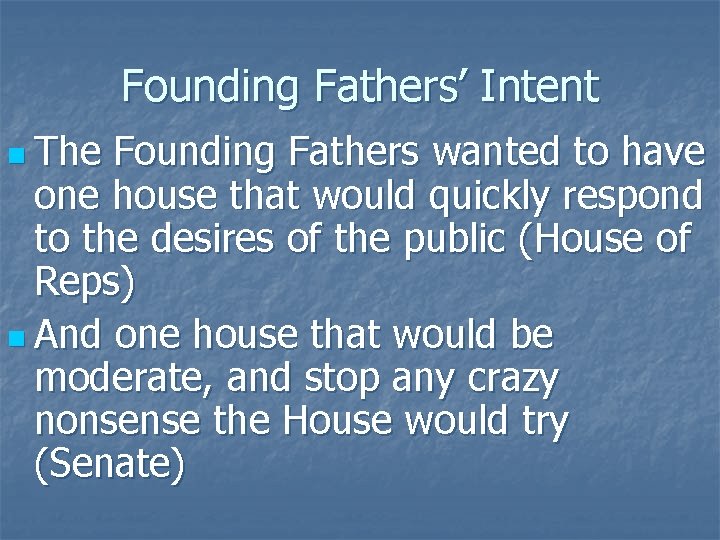 Founding Fathers’ Intent n The Founding Fathers wanted to have one house that would