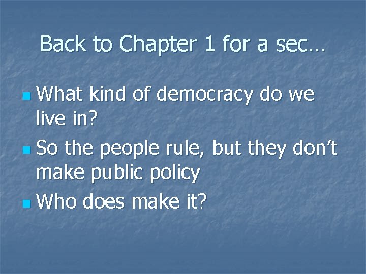 Back to Chapter 1 for a sec… n What kind of democracy do we