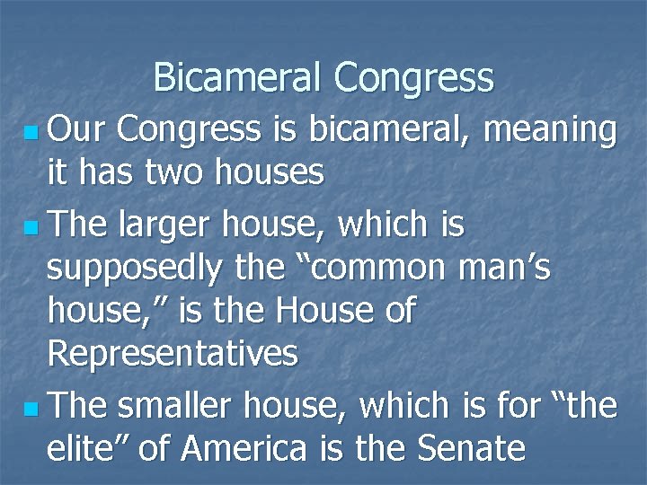 Bicameral Congress n Our Congress is bicameral, meaning it has two houses n The
