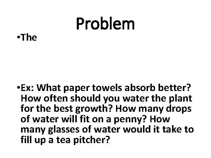  • The Problem • Ex: What paper towels absorb better? How often should
