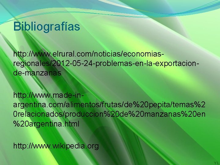 Bibliografías http: //www. elrural. com/noticias/economiasregionales/2012 -05 -24 -problemas-en-la-exportacionde-manzanas http: //www. made-inargentina. com/alimentos/frutas/de%20 pepita/temas%2 0