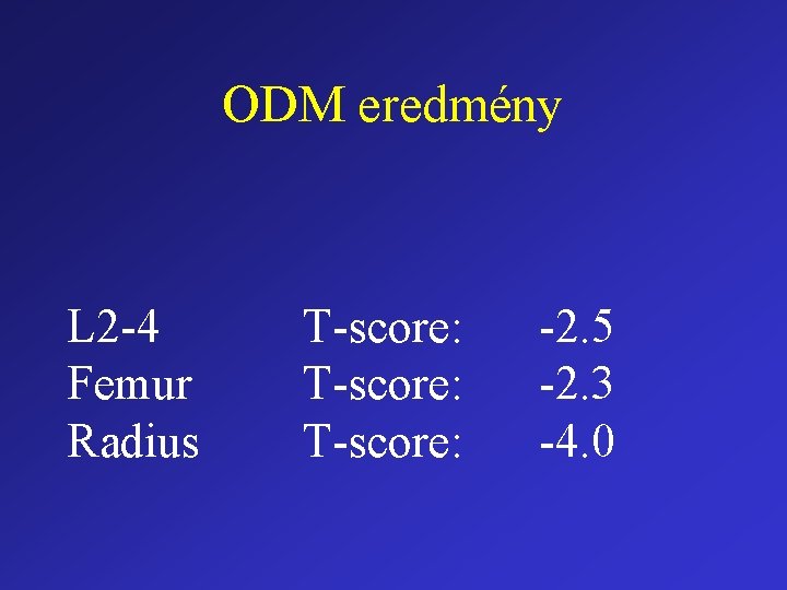 ODM eredmény L 2 -4 Femur Radius T-score: -2. 5 -2. 3 -4. 0