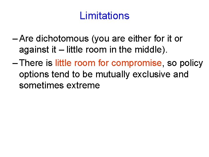 Limitations – Are dichotomous (you are either for it or against it – little