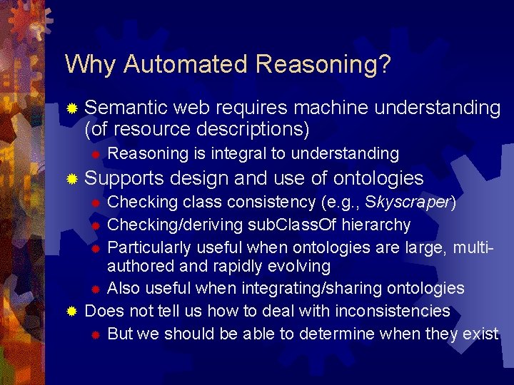 Why Automated Reasoning? ® Semantic web requires machine understanding (of resource descriptions) ® Reasoning