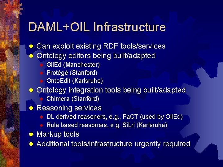 DAML+OIL Infrastructure Can exploit existing RDF tools/services ® Ontology editors being built/adapted ® ®