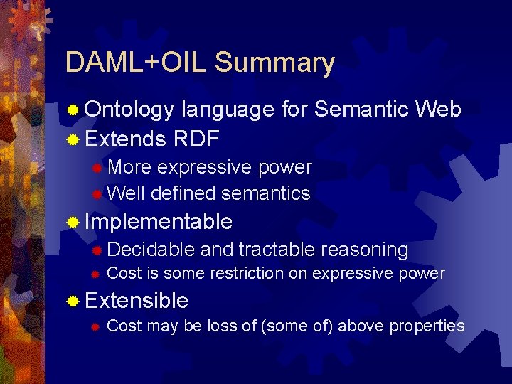 DAML+OIL Summary ® Ontology language for Semantic Web ® Extends RDF ® More expressive