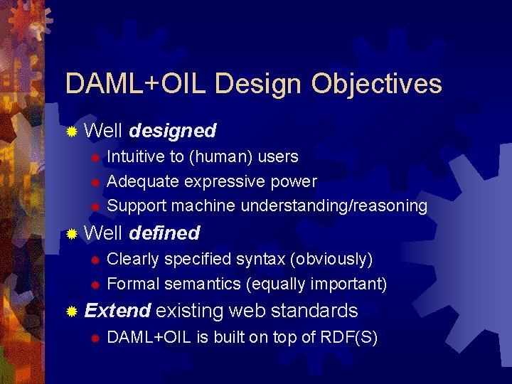 DAML+OIL Design Objectives ® Well designed Intuitive to (human) users ® Adequate expressive power