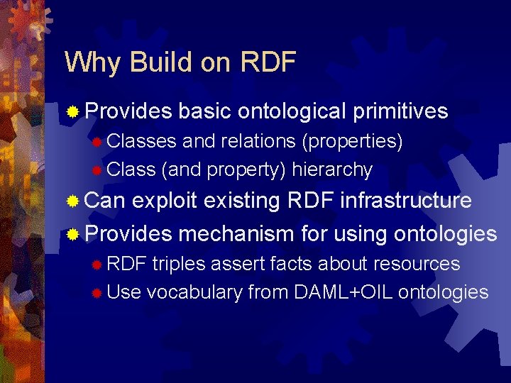 Why Build on RDF ® Provides basic ontological primitives ® Classes and relations (properties)