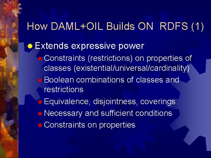 How DAML+OIL Builds ON RDFS (1) ® Extends expressive power ® Constraints (restrictions) on