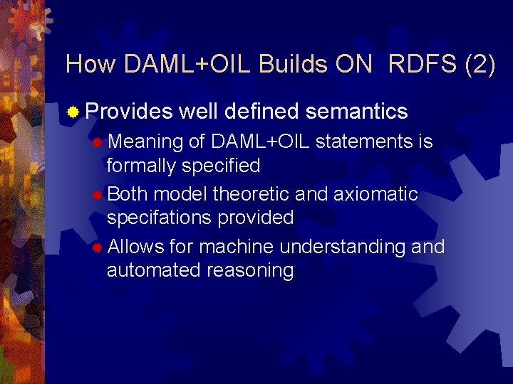 How DAML+OIL Builds ON RDFS (2) ® Provides well defined semantics ® Meaning of