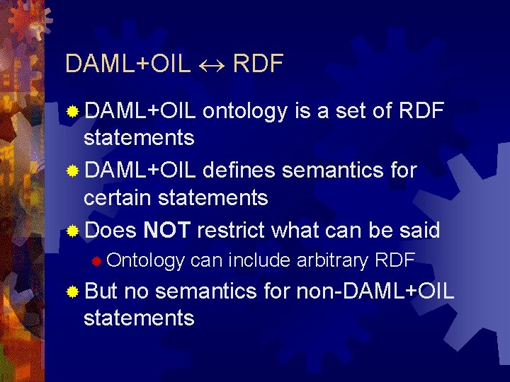 DAML+OIL RDF ® DAML+OIL ontology is a set of RDF statements ® DAML+OIL defines
