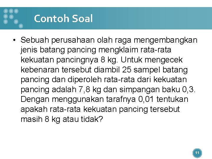 Contoh Soal • Sebuah perusahaan olah raga mengembangkan jenis batang pancing mengklaim rata-rata kekuatan