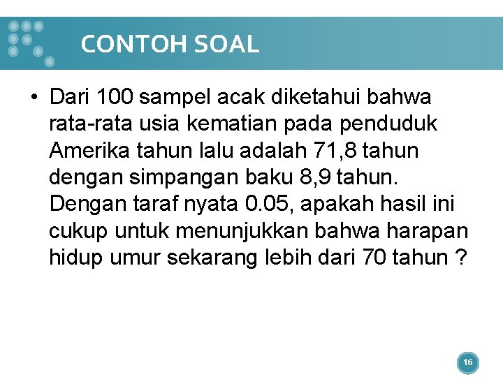 CONTOH SOAL • Dari 100 sampel acak diketahui bahwa rata-rata usia kematian pada penduduk