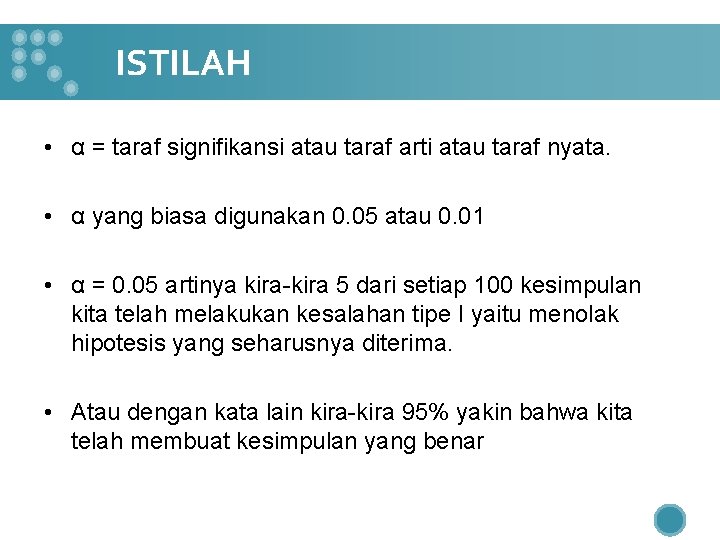 ISTILAH • α = taraf signifikansi atau taraf arti atau taraf nyata. • α