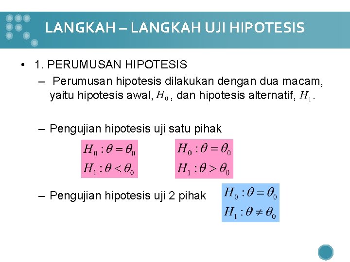 LANGKAH – LANGKAH UJI HIPOTESIS • 1. PERUMUSAN HIPOTESIS – Perumusan hipotesis dilakukan dengan