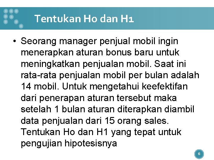 Tentukan Ho dan H 1 • Seorang manager penjual mobil ingin menerapkan aturan bonus