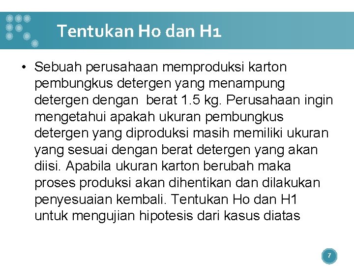 Tentukan Ho dan H 1 • Sebuah perusahaan memproduksi karton pembungkus detergen yang menampung